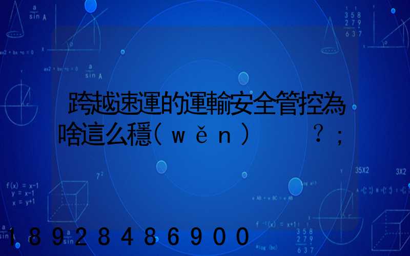 跨越速運的運輸安全管控為啥這么穩(wěn)？